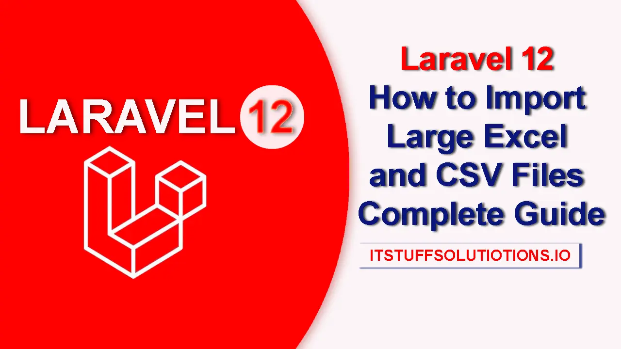 How to Import Large Excel and CSV Files in Laravel 12 Complete Guide