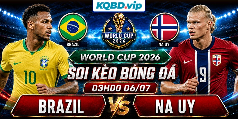 Soi Kèo Brazil Vs Na Uy 03h00 06_07 - World Cup 2026