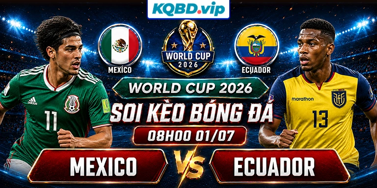 Soi Kèo Mexico Vs Ecuador 08h00 01_07 - World Cup 2026